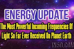 Energy Update – The Most Powerful Incoming Frequencies Of Light So Far Ever Received On Planet Earth