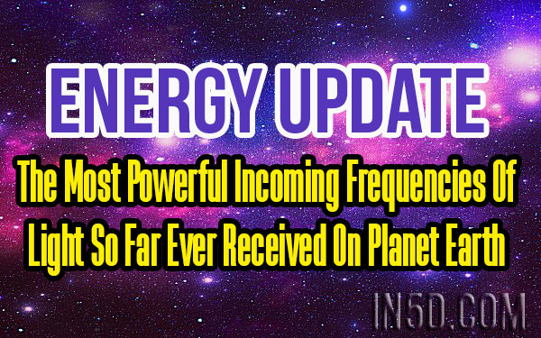 Energy Update - The Most Powerful Incoming Frequencies Of Light So Far Ever Received On Planet Earth