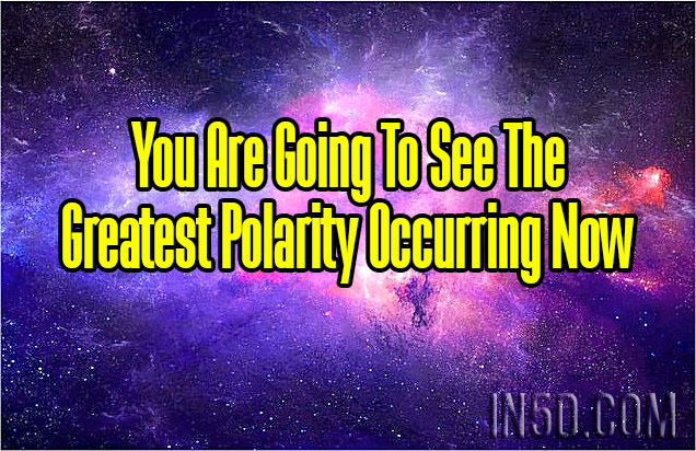 You Are Going To See The Greatest Polarity Occurring Now 