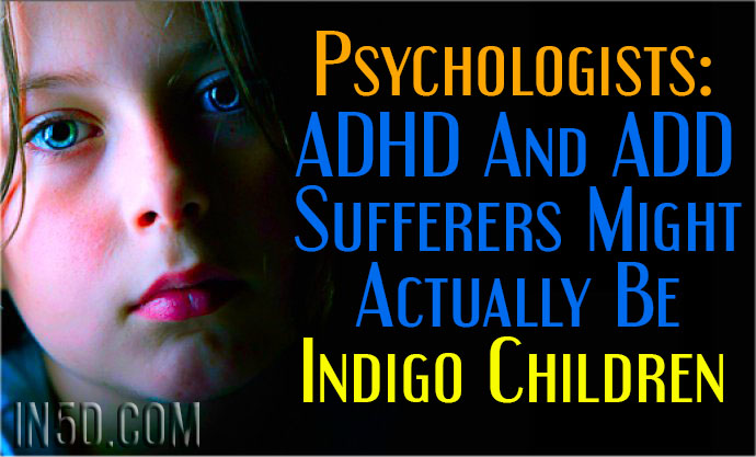 Psychologists Think That ADHD And ADD Sufferers Might Actually Be Indigo Children