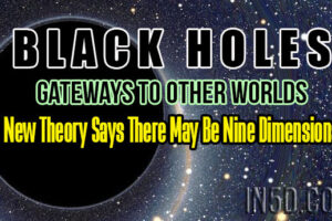 Black Holes, Gateways To Other Worlds – New Theory Says There May Be Nine Dimensions
