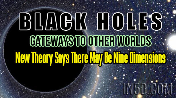 Black Holes, Gateways To Other Worlds - New Theory Says There May Be Nine Dimensions