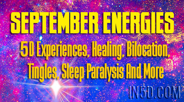September Energies - 5D Experiences, Healing, Bilocation, Tingles, Sleep Paralysis And More