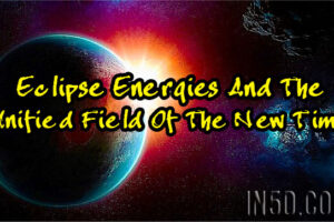 Eclipse Energies And The Unified Field Of The New Time