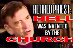 Retired Priest: Hell Was Invented By The Church To Control People With Fear!