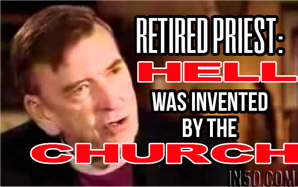 Retired Priest: Hell Was Invented By The Church To Control People With Fear!