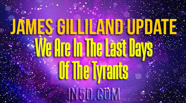 James Gilliland Update - We Are In The Last Days of The Tyrants