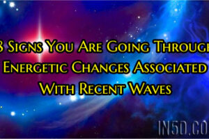 8 Signs You Are Going Through Energetic Changes Associated With Recent Waves