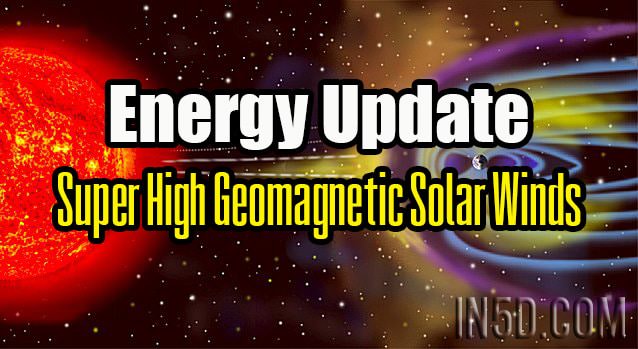 Energy Update - Super High Geomagnetic Solar Winds