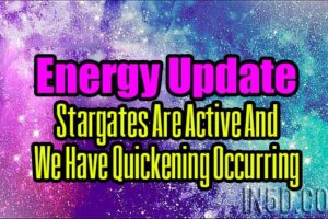 Energy Update – Stargates Are Active And We Have Quickening Occurring