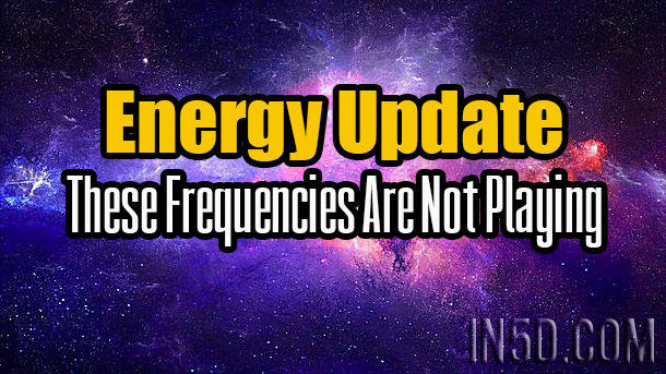 Energy Update - These Frequencies Are Not Playing