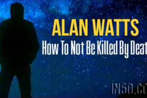 Alan Watts – How To Not Be Killed By Death