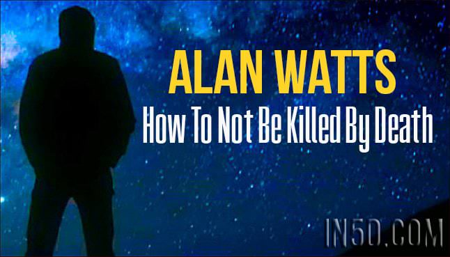 Alan Watts - How To Not Be Killed By Death