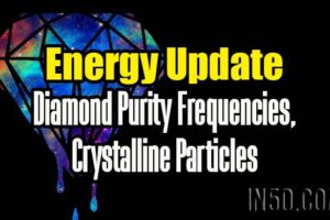 Energy Update – Diamond Purity Frequencies, Crystalline Particles