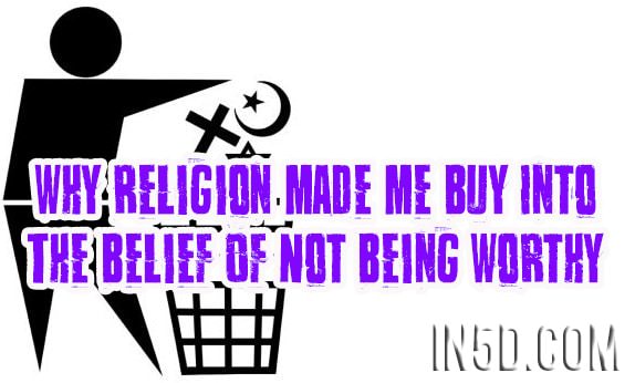 Why Religion Made Me Buy Into The Belief Of Not Being Worthy