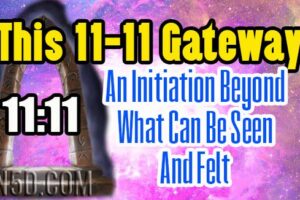 This 11-11 Gateway – An Initiation Beyond What Can Be Seen And Felt