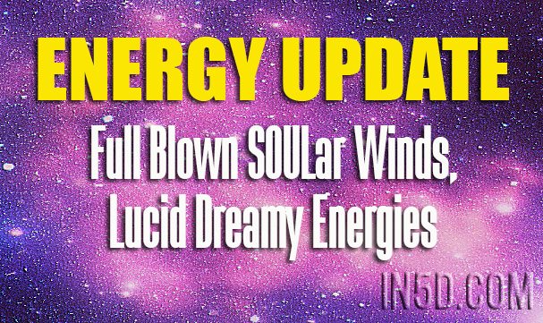Energy Update - Full Blown SOULar Winds, Lucid Dreamy Energies