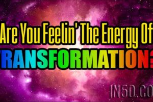 Are You Feelin’ The Energy Of Transformation?