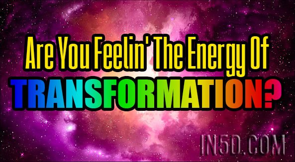Are You Feelin’ The Energy Of Transformation?