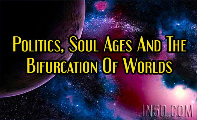 Politics, Soul Ages And The Bifurcation Of Worlds