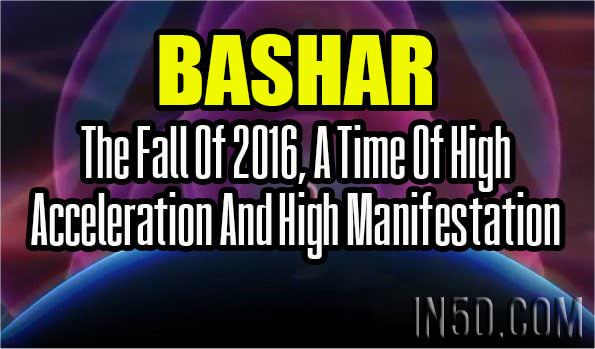 Bashar - The Fall Of 2016, A Time Of High Acceleration And High Manifestation
