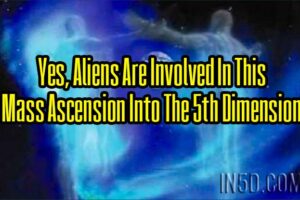 Yes, Aliens Are Involved In This Mass Ascension Into The 5th Dimension