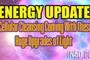 Energy Update – Cellular Cleansing Coming With These Huge Upgrades of Light