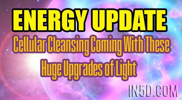 Energy Update - Cellular Cleansing Coming With These Huge Upgrades of Light