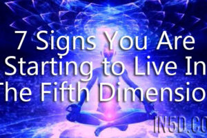 7 Signs You Are Starting to Live In The Fifth Dimension – Don’t Ignore Them!