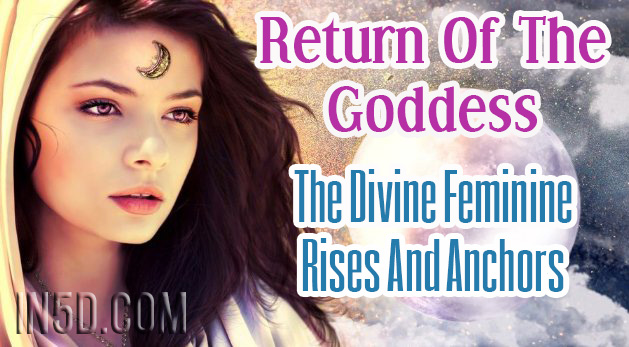 Return Of The Goddess - The Divine Feminine Rises And Anchors