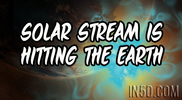 Solar Stream Is Hitting The Earth