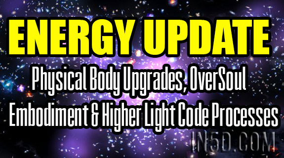 Energy Update - Physical Body Upgrades, OverSoul Embodiment & Higher Light Code Processes