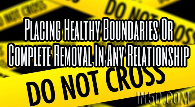 Placing Healthy Boundaries Or Complete Removal In Any Relationship