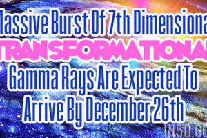 Massive Burst Of 7th Dimensional Transformational Gamma Rays Are Expected To Arrive By December 26th