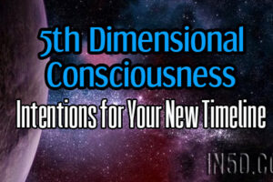 5th Dimensional Consciousness – Intentions for Your New Timeline