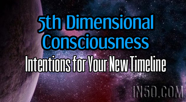 5th Dimensional Consciousness - Intentions for Your New Timeline