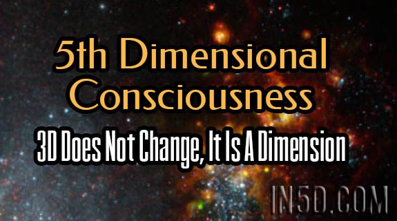 5th Dimensional Consciousness - 3D Does Not Change, It Is A Dimension