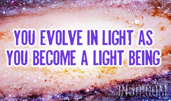 You Evolve In Light, As You Become A Light BEing