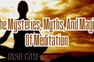 The Mysteries, Myths, And Magic Of Meditation