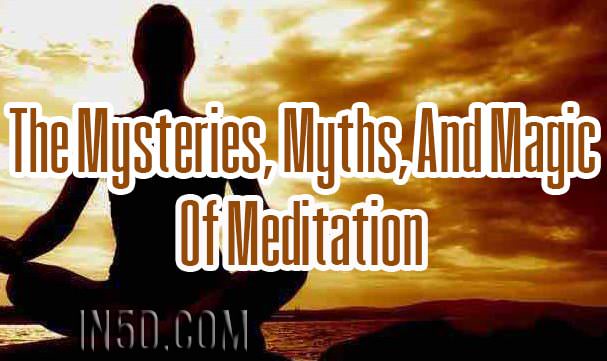 The Mysteries, Myths, And Magic Of Meditation