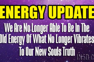 ENERGY UPDATE: We Are No Longer Able To Be In The Old Energy Of What No Longer Vibrates To Our New Souls Truth