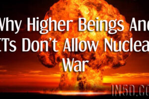 Why Higher Beings And ETs Don’t Allow Nuclear War