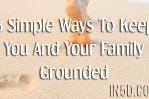 6 Simple Ways To Keep You And Your Family Grounded