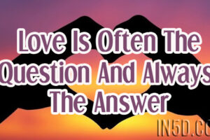 Love Is Often The Question And Always The Answer