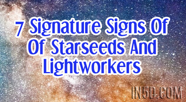 7 Signature Signs Of Starseeds And Lightworkers