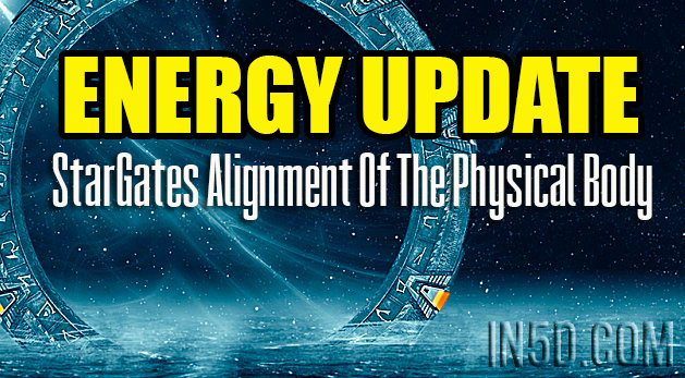 Energy Update - StarGates Alignment Of The Physical Body