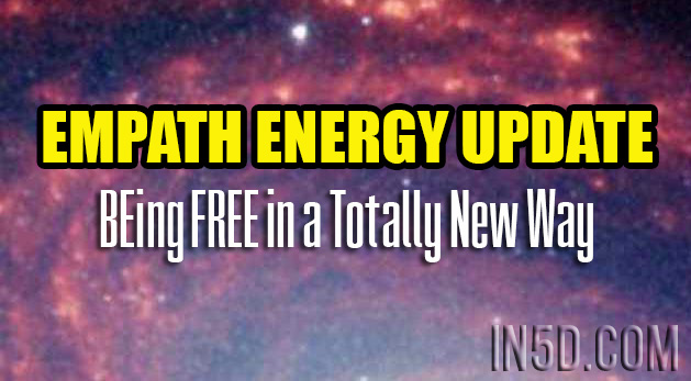 EMPATH ENERGY UPDATE - BEing FREE in a Totally New Way