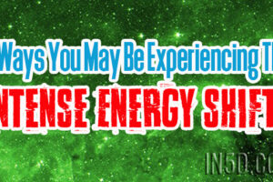 6 Ways You May Be Experiencing The Intense Energy Shifts