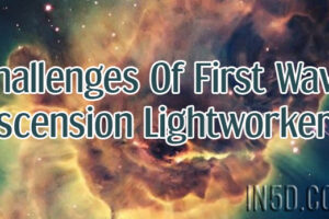 Challenges Of First Wave Ascension Lightworkers