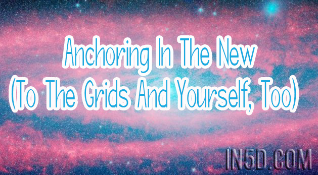 Anchoring In The New (To The Grids And Yourself, Too)